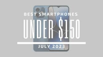 Best Smartphones Under $150 – July 2023