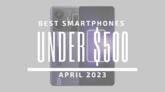 Best Smartphones for Under $500 – April 2023